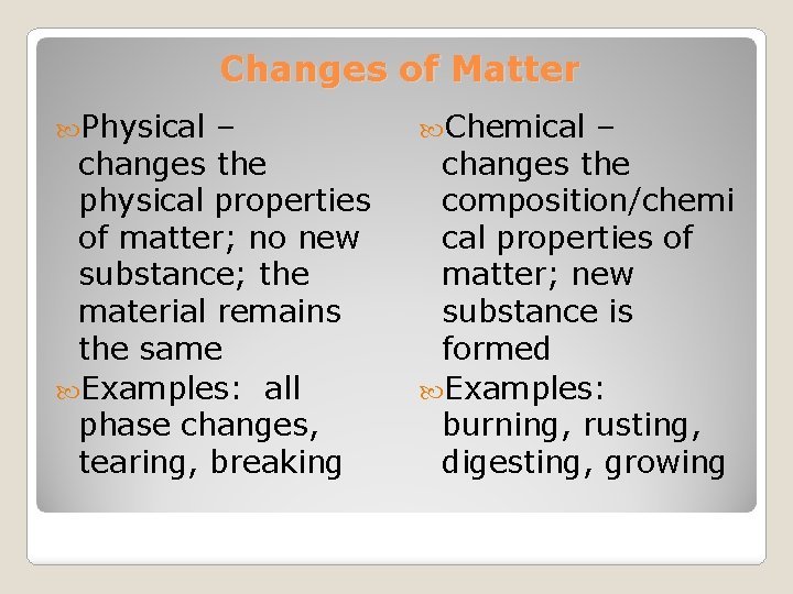 Changes of Matter Physical – changes the physical properties of matter; no new substance;