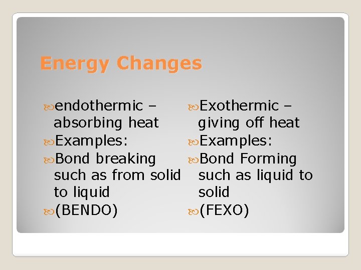 Energy Changes endothermic – absorbing heat Examples: Bond breaking such as from solid to