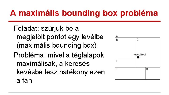 A maximális bounding box probléma Feladat: szúrjuk be a megjelölt pontot egy levélbe (maximális A maximális bounding box probléma Feladat: szúrjuk be a megjelölt pontot egy levélbe (maximális