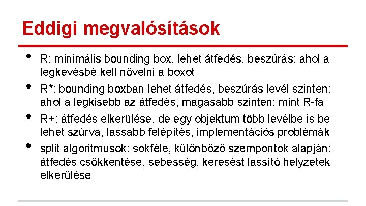Eddigi megvalósítások • • R: minimális bounding box, lehet átfedés, beszúrás: ahol a legkevésbé Eddigi megvalósítások • • R: minimális bounding box, lehet átfedés, beszúrás: ahol a legkevésbé