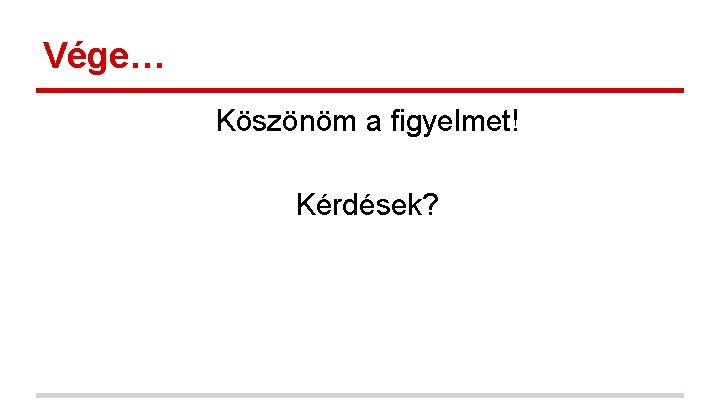 Vége… Köszönöm a figyelmet! Kérdések? Vége… Köszönöm a figyelmet! Kérdések?