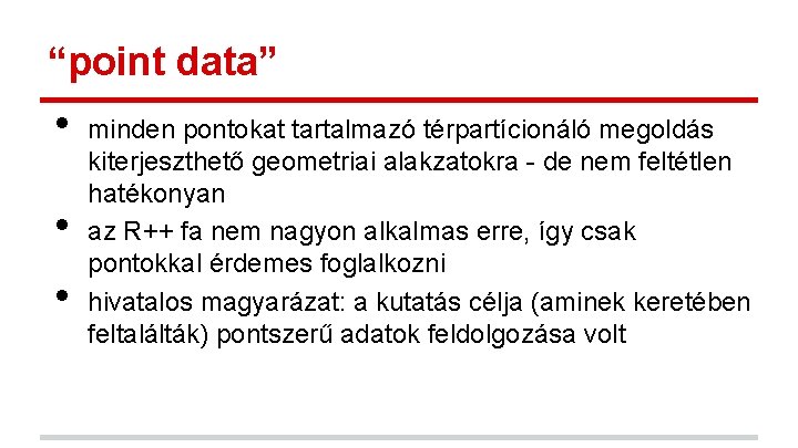 “point data” • • • minden pontokat tartalmazó térpartícionáló megoldás kiterjeszthető geometriai alakzatokra - “point data” • • • minden pontokat tartalmazó térpartícionáló megoldás kiterjeszthető geometriai alakzatokra -