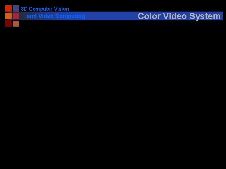 3 D Computer Vision and Video Computing Color Video System 