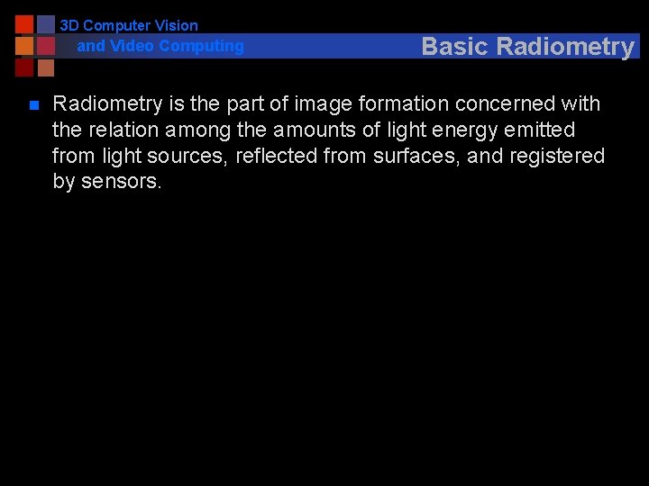 3 D Computer Vision and Video Computing n Basic Radiometry is the part of
