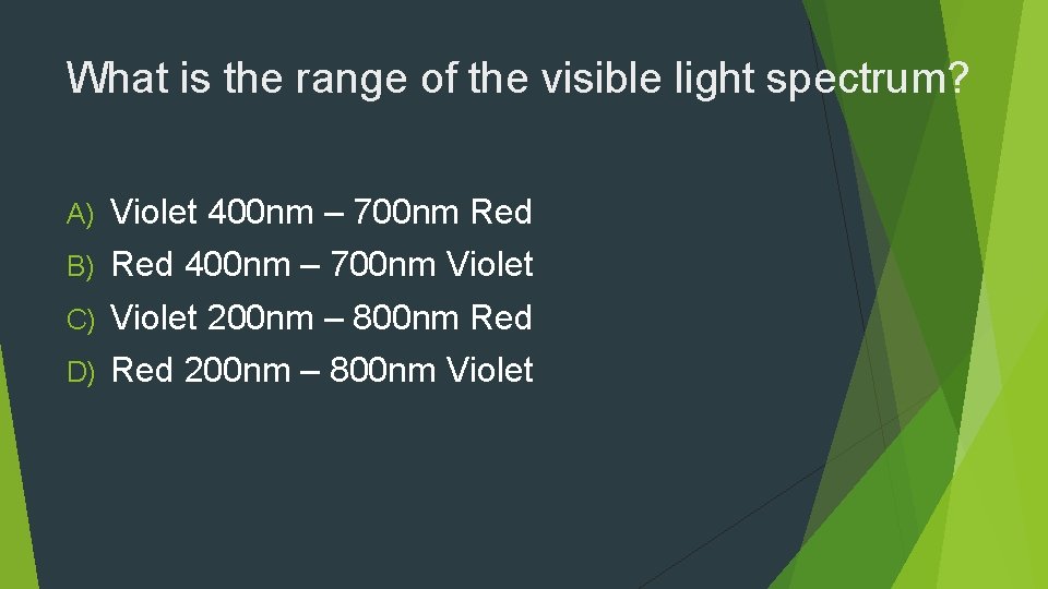What is the range of the visible light spectrum? A) Violet 400 nm –