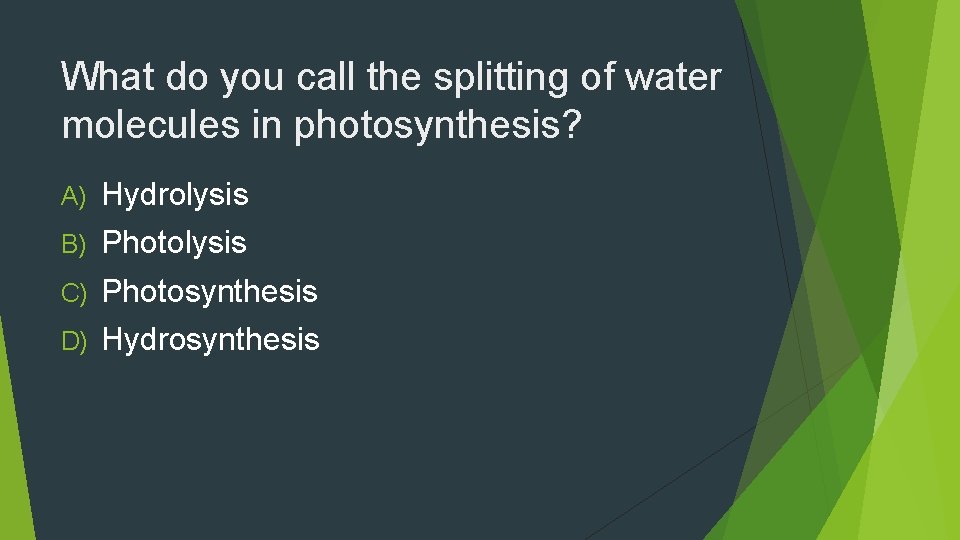 What do you call the splitting of water molecules in photosynthesis? A) Hydrolysis B)