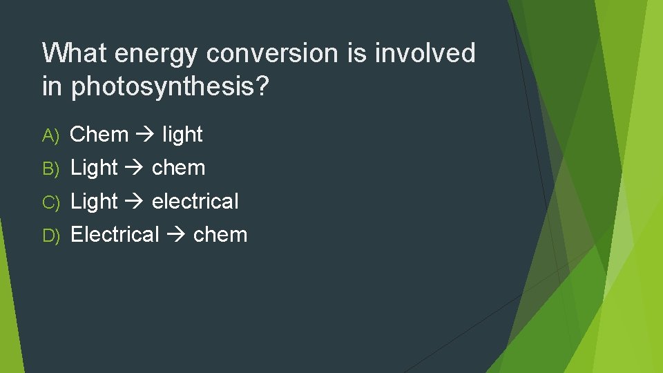 What energy conversion is involved in photosynthesis? A) Chem light B) Light chem C)