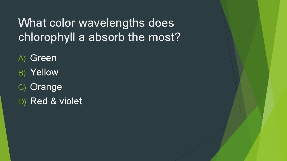 What color wavelengths does chlorophyll a absorb the most? A) Green B) Yellow C)