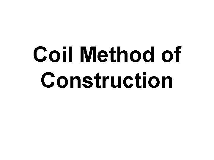 Coil Method of Construction 