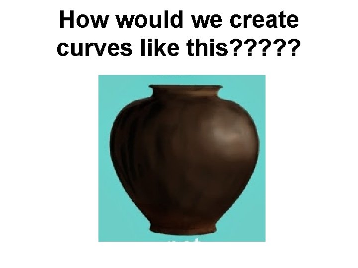 How would we create curves like this? ? ? 