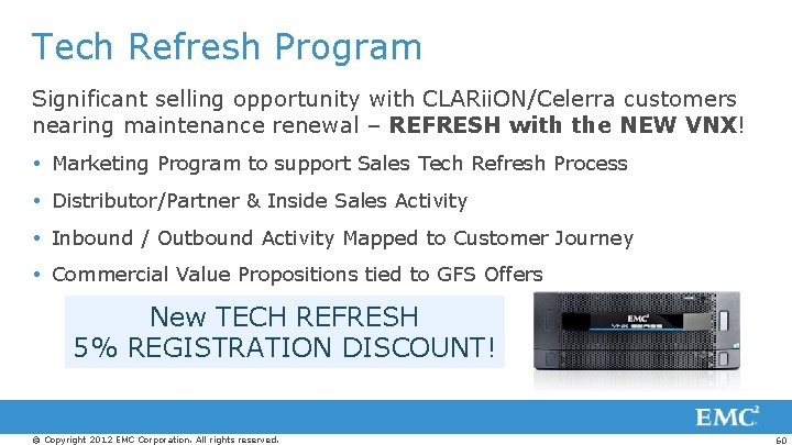 Tech Refresh Program Significant selling opportunity with CLARii. ON/Celerra customers nearing maintenance renewal –