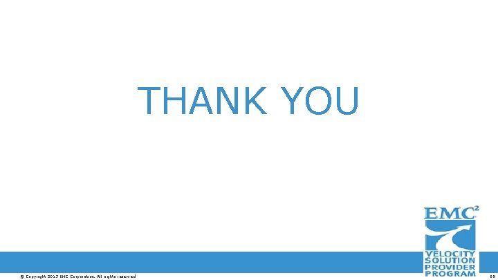 THANK YOU © Copyright 2013 EMC Corporation. All rights reserved. 69 