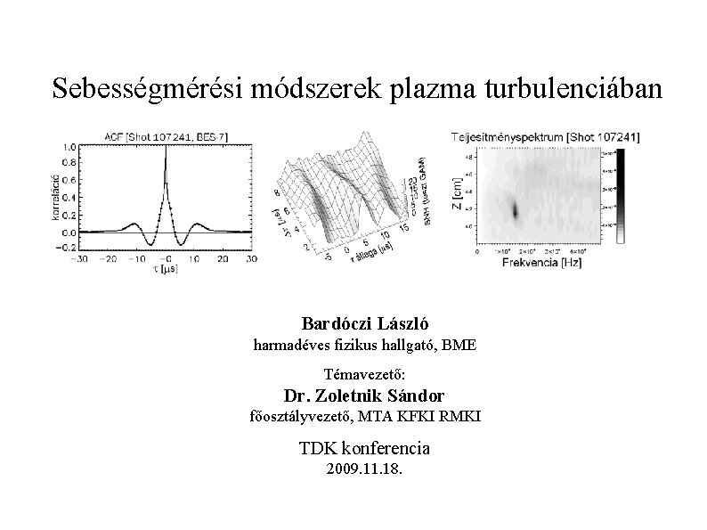 Sebességmérési módszerek plazma turbulenciában Bardóczi László harmadéves fizikus hallgató, BME Témavezető: Dr. Zoletnik Sándor