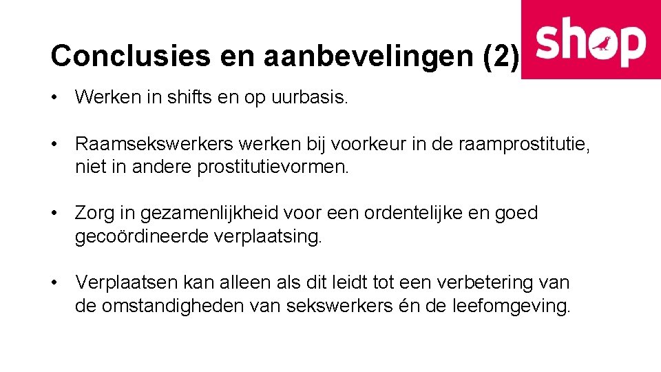 Conclusies en aanbevelingen (2) • Werken in shifts en op uurbasis. • Raamsekswerkers werken