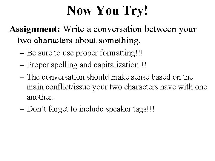 Now You Try! Assignment: Write a conversation between your two characters about something. –