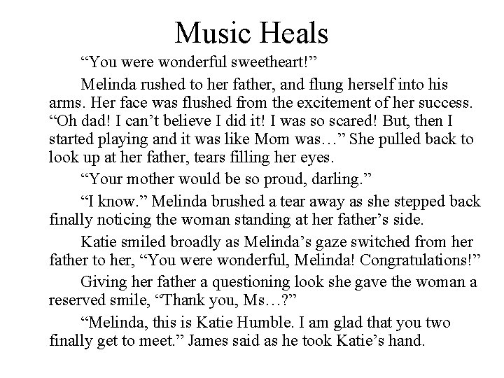 Music Heals “You were wonderful sweetheart!” Melinda rushed to her father, and flung herself