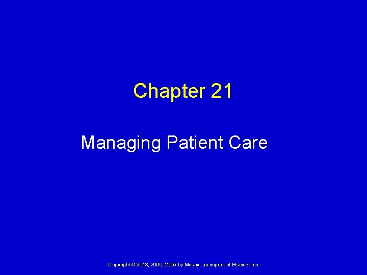Chapter 21 Managing Patient Care Copyright © 2013, 2009, 2005 by Mosby, an imprint