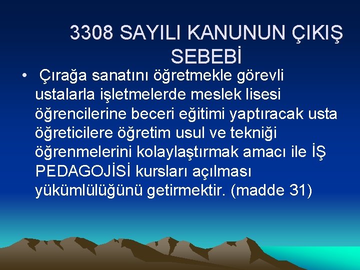 3308 SAYILI KANUNUN ÇIKIŞ SEBEBİ • Çırağa sanatını öğretmekle görevli ustalarla işletmelerde meslek lisesi