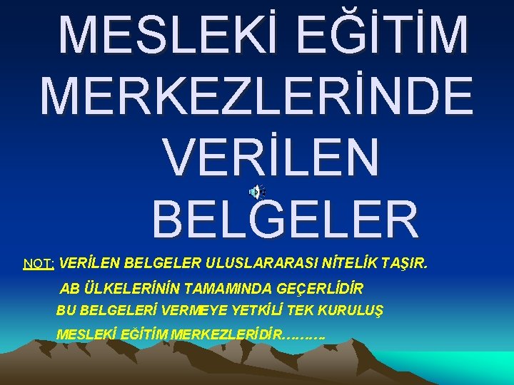 MESLEKİ EĞİTİM MERKEZLERİNDE VERİLEN BELGELER NOT: VERİLEN BELGELER ULUSLARARASI NİTELİK TAŞIR. AB ÜLKELERİNİN TAMAMINDA