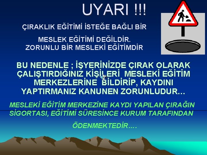 UYARI !!! ÇIRAKLIK EĞİTİMİ İSTEĞE BAĞLI BİR MESLEK EĞİTİMİ DEĞİLDİR. ZORUNLU BİR MESLEKİ EĞİTİMDİR