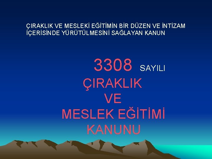 ÇIRAKLIK VE MESLEKİ EĞİTİMİN BİR DÜZEN VE İNTİZAM İÇERİSİNDE YÜRÜTÜLMESİNİ SAĞLAYAN KANUN 3308 SAYILI