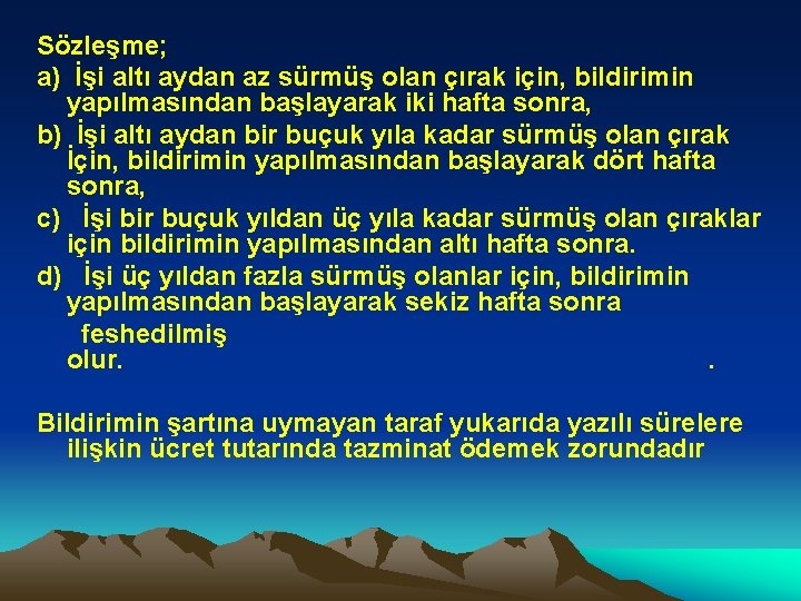 Sözleşme; a) İşi altı aydan az sürmüş olan çırak için, bildirimin yapılmasından başlayarak iki