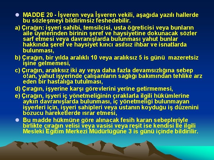 l MADDE 20 İşveren veya İşveren vekili, aşağıda yazılı hallerde bu sözleşmeyi bildirimsiz feshedebilir.