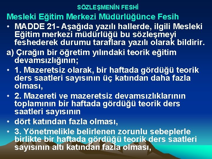 SÖZLEŞMENİN FESHİ Mesleki Eğitim Merkezi Müdürlüğünce Fesih • MADDE 21 Aşağıda yazılı hallerde, ilgili