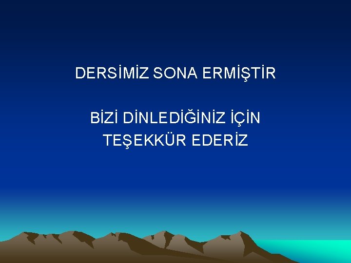 DERSİMİZ SONA ERMİŞTİR BİZİ DİNLEDİĞİNİZ İÇİN TEŞEKKÜR EDERİZ 