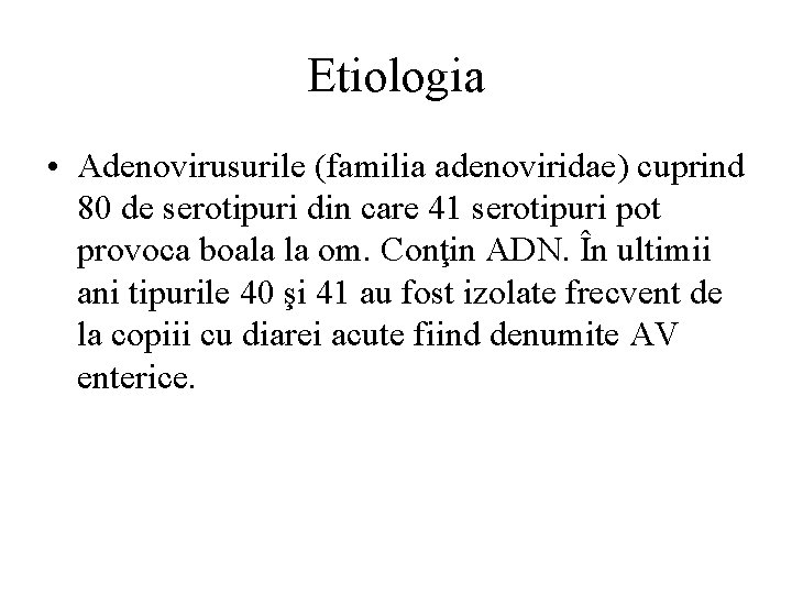 Etiologia • Adenovirusurile (familia adenoviridae) cuprind 80 de serotipuri din care 41 serotipuri pot