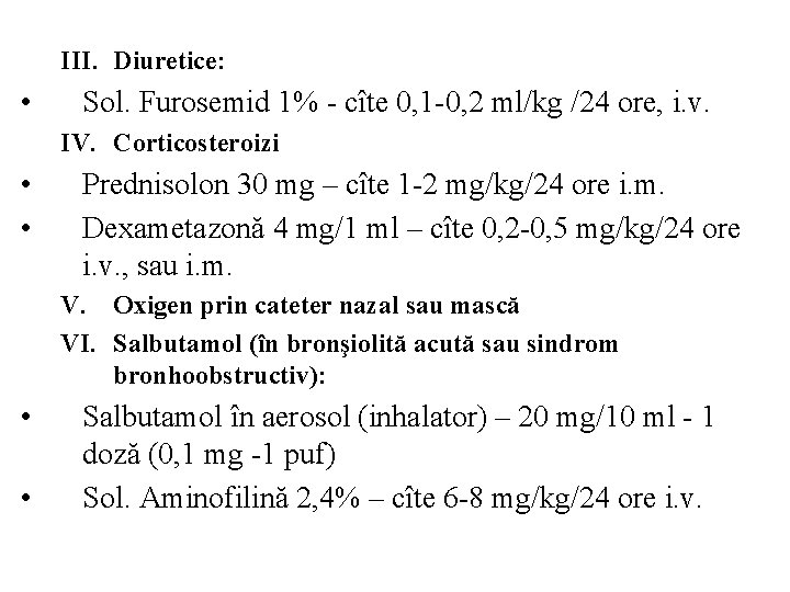 III. Diuretice: • Sol. Furosemid 1% - cîte 0, 1 -0, 2 ml/kg /24