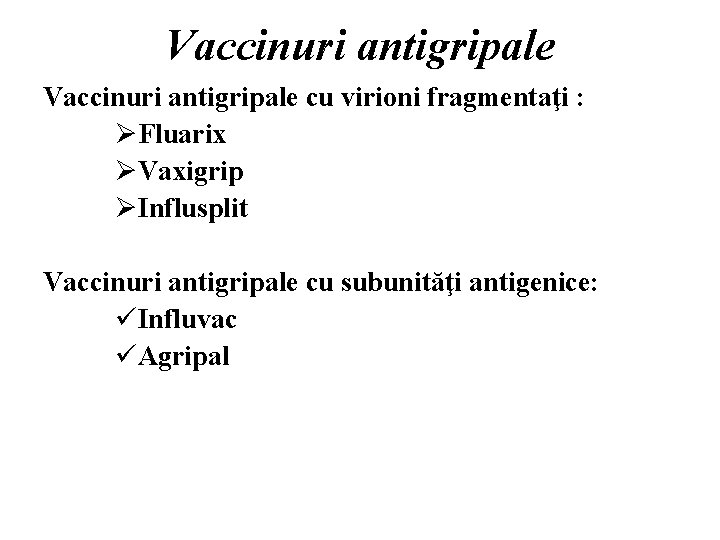 Vaccinuri antigripale cu virioni fragmentaţi : ØFluarix ØVaxigrip ØInflusplit Vaccinuri antigripale cu subunităţi antigenice: