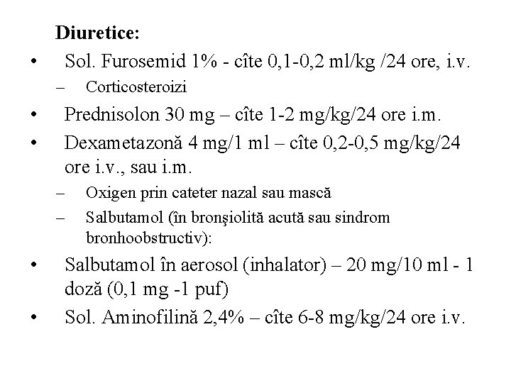 Diuretice: • Sol. Furosemid 1% - cîte 0, 1 -0, 2 ml/kg /24 ore,