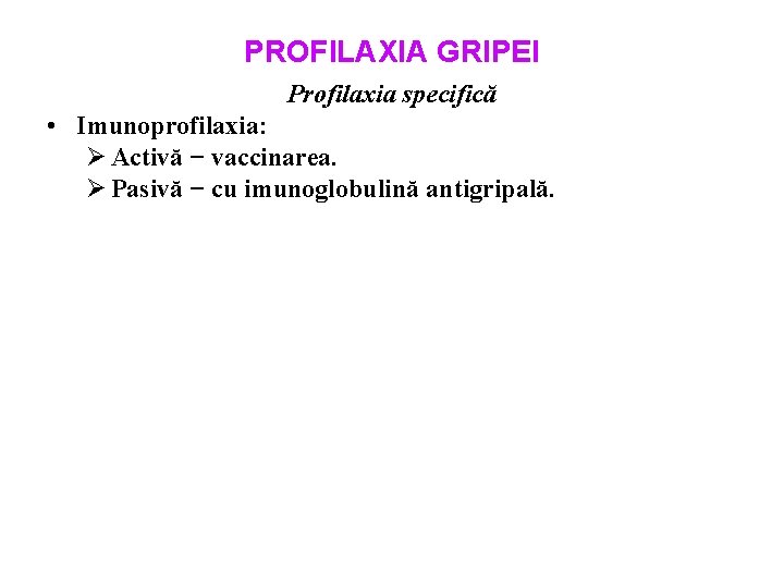 PROFILAXIA GRIPEI Profilaxia specifică • Imunoprofilaxia: Ø Activă − vaccinarea. Ø Pasivă − cu
