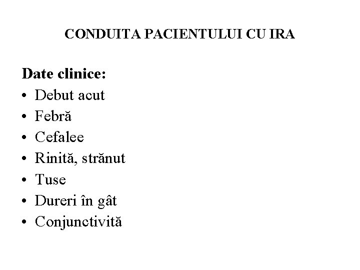 CONDUITA PACIENTULUI CU IRA Date clinice: • Debut acut • Febră • Cefalee •