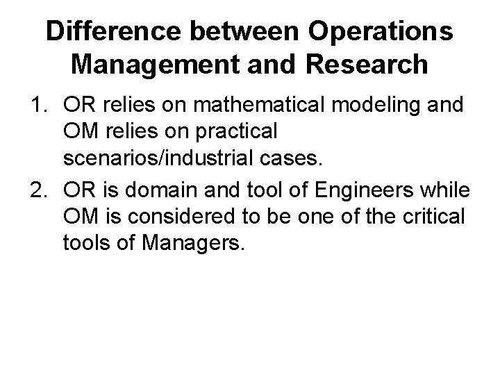 Difference between Operations Management and Research 1. OR relies on mathematical modeling and OM