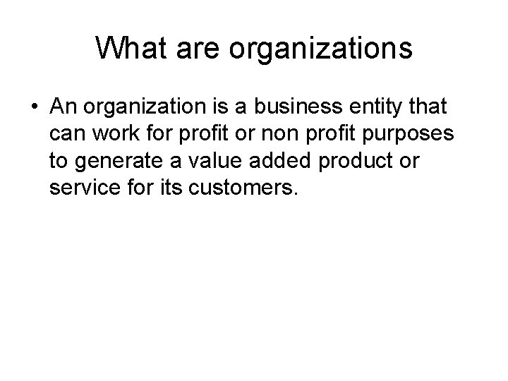 What are organizations • An organization is a business entity that can work for
