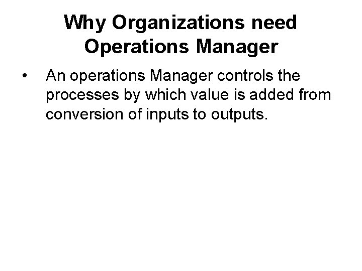 Why Organizations need Operations Manager • An operations Manager controls the processes by which