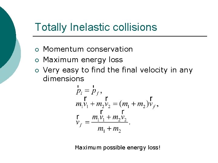 Totally Inelastic collisions ¡ ¡ ¡ Momentum conservation Maximum energy loss Very easy to