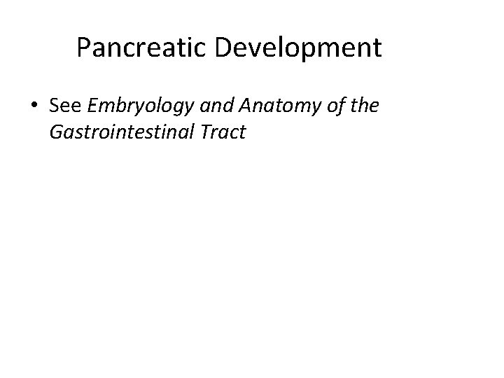 Pancreatic Development • See Embryology and Anatomy of the Gastrointestinal Tract 