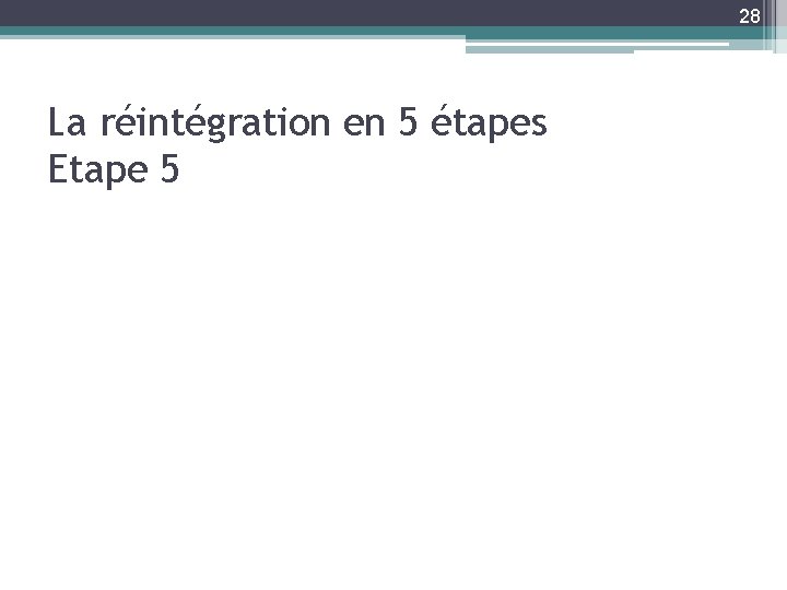 28 La réintégration en 5 étapes Etape 5 