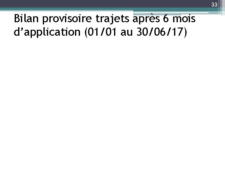 33 Bilan provisoire trajets après 6 mois d’application (01/01 au 30/06/17) 