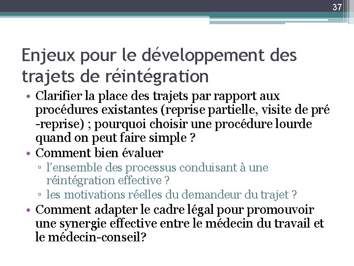 37 Enjeux pour le développement des trajets de réintégration • Clarifier la place des