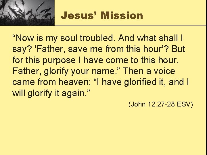 Jesus’ Mission “Now is my soul troubled. And what shall I say? ‘Father, save