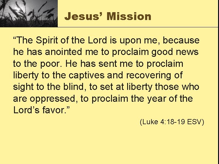 Jesus’ Mission “The Spirit of the Lord is upon me, because he has anointed