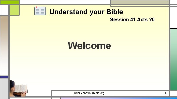 Understand your Bible Session 41 Acts 20 Welcome understandyourbible. org 1 