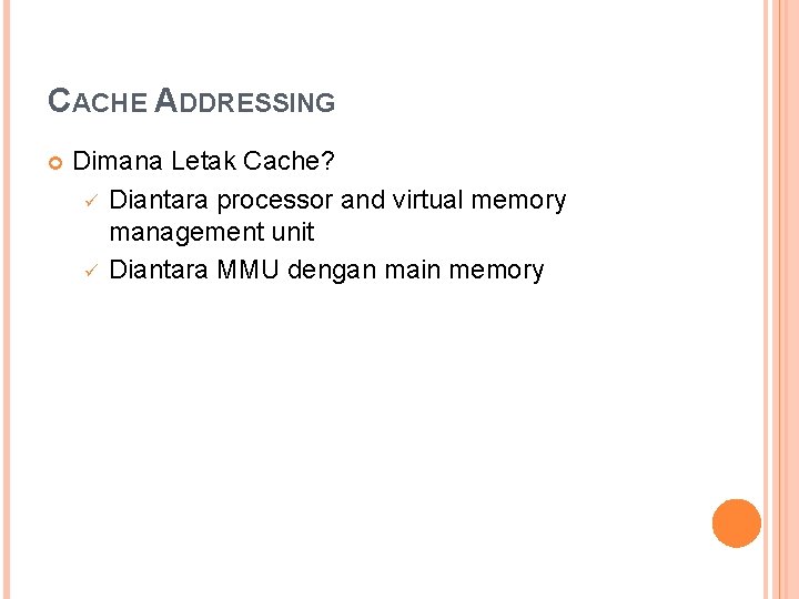 CACHE ADDRESSING Dimana Letak Cache? ü Diantara processor and virtual memory management unit ü