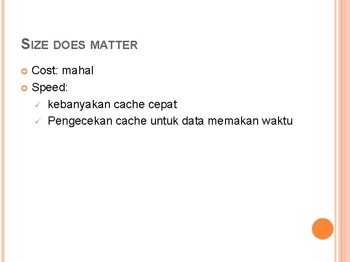 SIZE DOES MATTER Cost: mahal Speed: ü kebanyakan cache cepat ü Pengecekan cache untuk