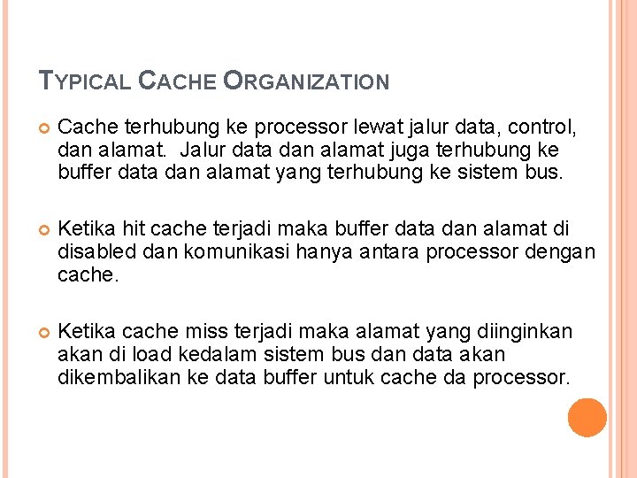 TYPICAL CACHE ORGANIZATION Cache terhubung ke processor lewat jalur data, control, dan alamat. Jalur