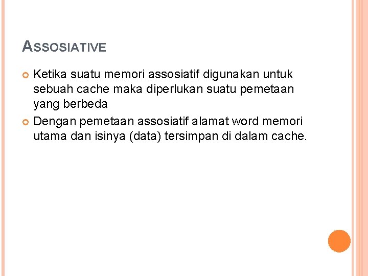 ASSOSIATIVE Ketika suatu memori assosiatif digunakan untuk sebuah cache maka diperlukan suatu pemetaan yang